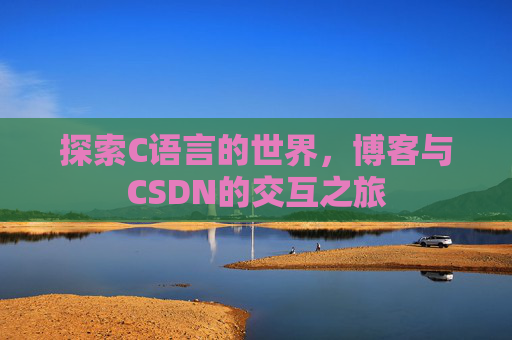 探索C语言的世界,博客与CSDN的交互之旅